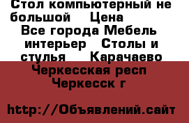 Стол компьютерный не большой  › Цена ­ 1 000 - Все города Мебель, интерьер » Столы и стулья   . Карачаево-Черкесская респ.,Черкесск г.